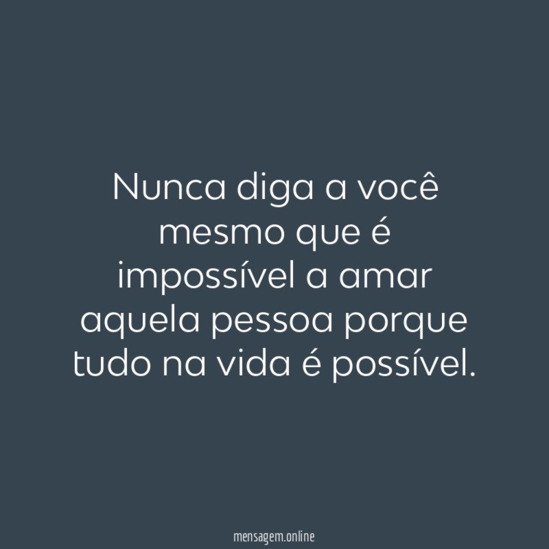 Nunca diga a você mesmo que é impossível