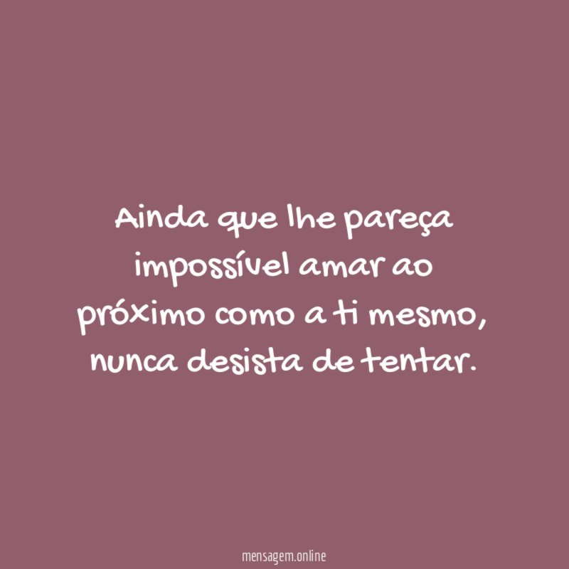 Ainda que lhe pareça impossível amar ao próximo