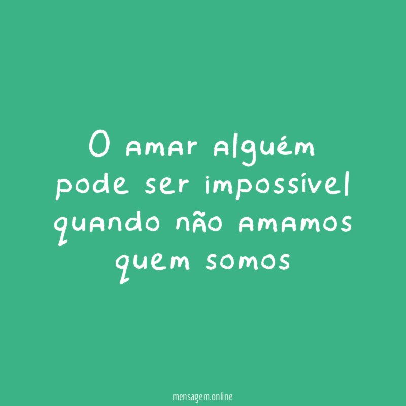 O amar alguém pode ser impossível quando não