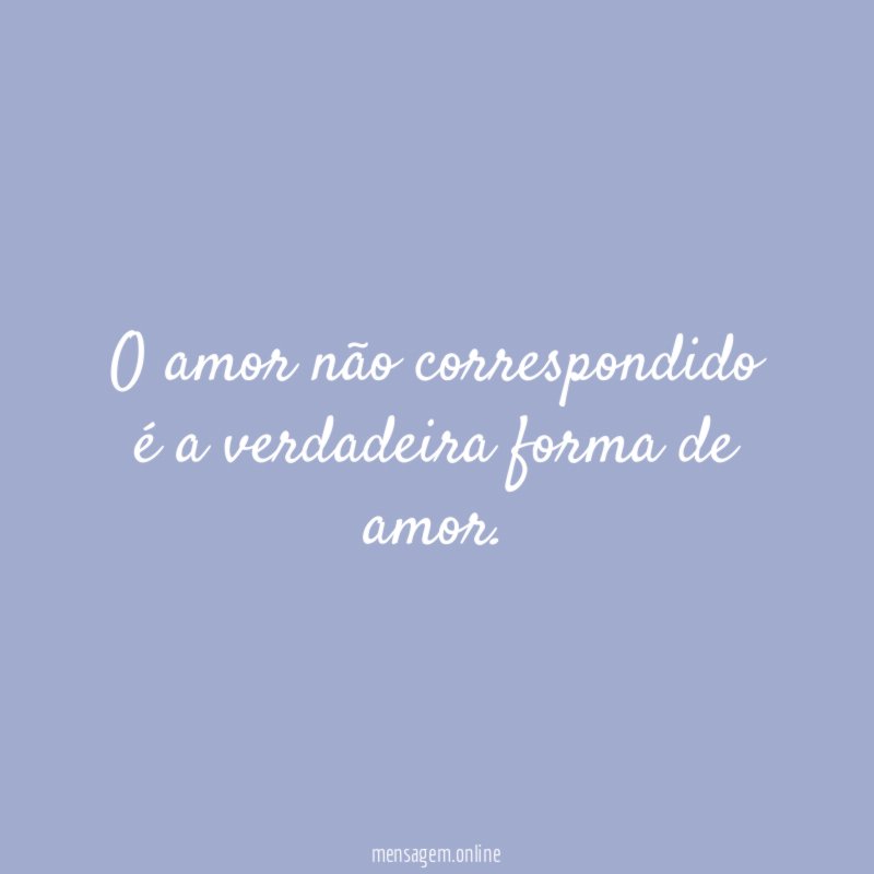 O amor não correspondido é a verdadeira forma de amor