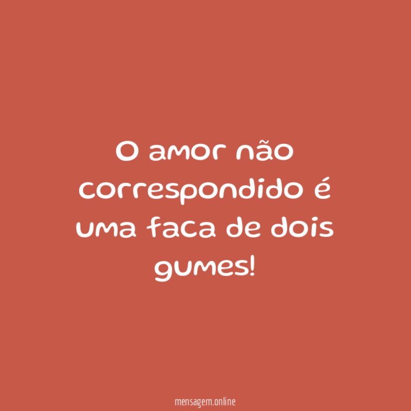 O amor não correspondido é uma faca de dois gumes