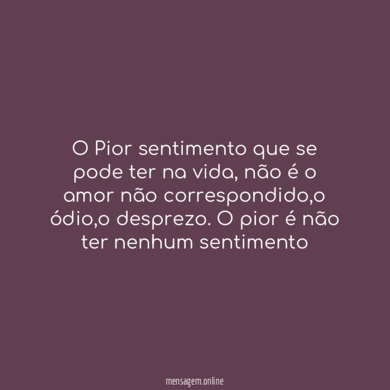 O Pior sentimento que se pode ter na vida