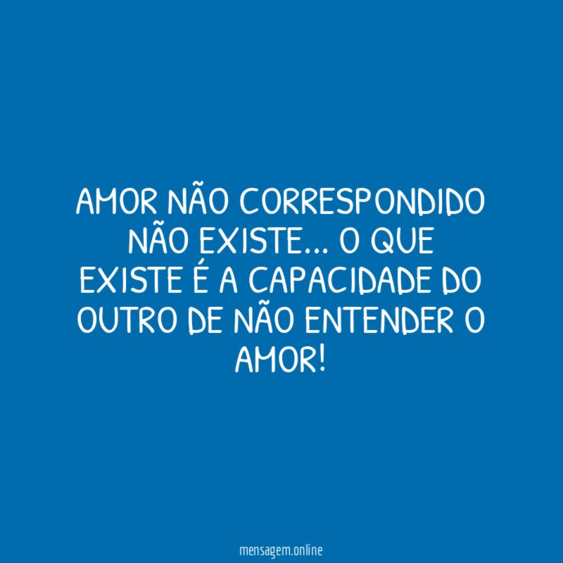 Amor Não Correspondido Não Existe