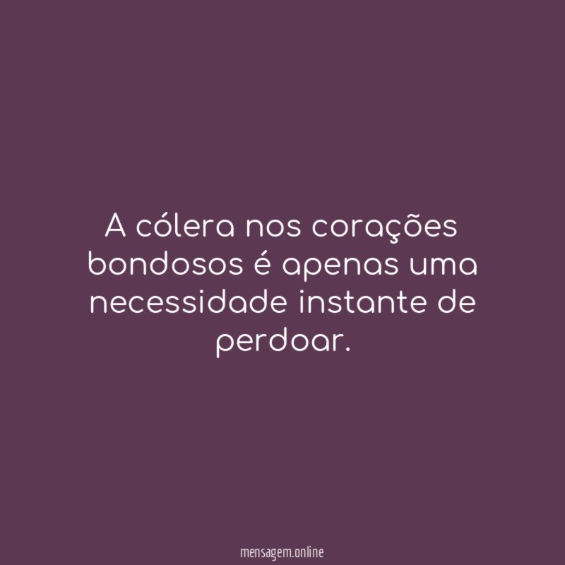 A cólera nos corações bondosos é apenas uma