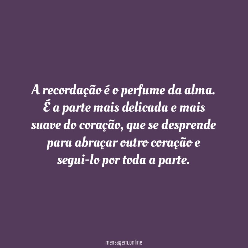 A recordação é o perfume da alma