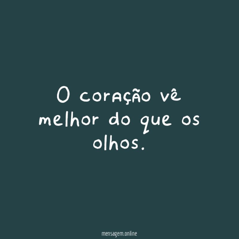 O coração vê melhor do que os olhos