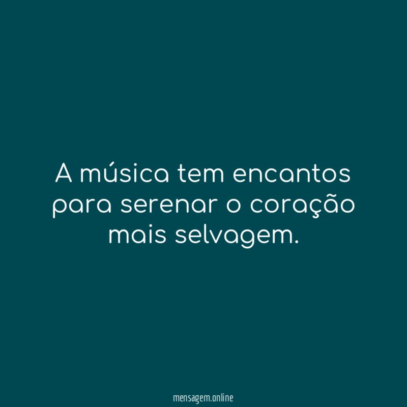 A música tem encantos para serenar o coração mais selvagem