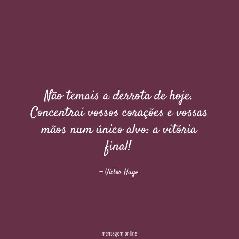 Não temais a derrota de hoje