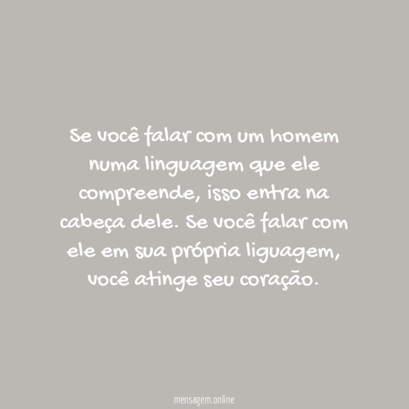 Se você falar com um homem numa linguagem que ele compreende