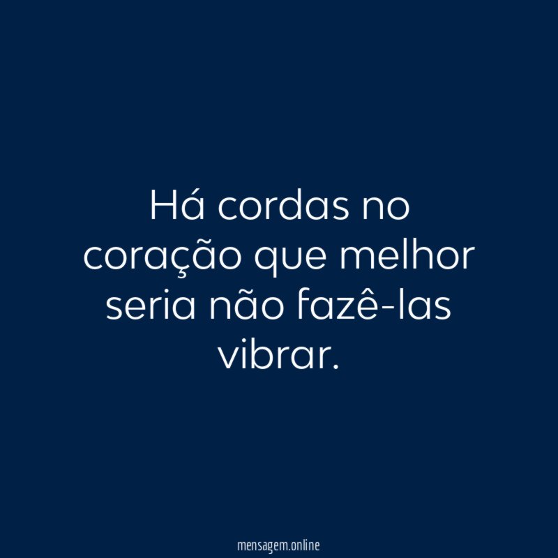 Há cordas no coração que melhor seria não