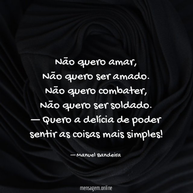 Não quero amar,
Não quero ser amado.
Não quero combater,
Não quero ser soldado.