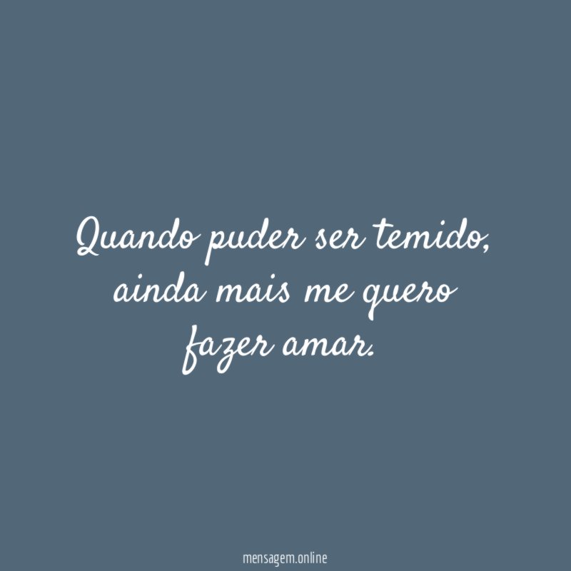 Quando puder ser temido