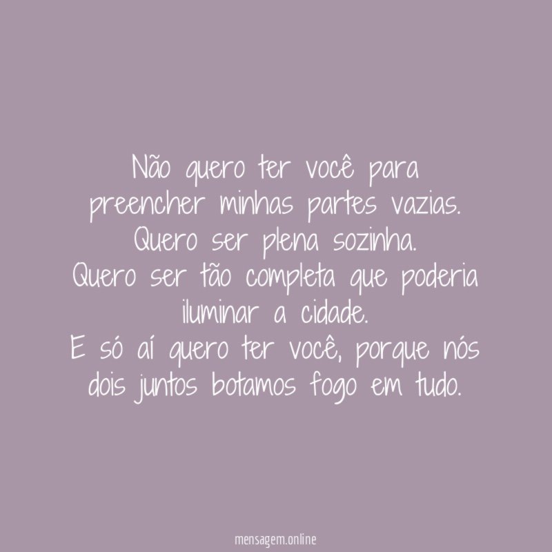 Não quero ter você para preencher minhas partes vazias