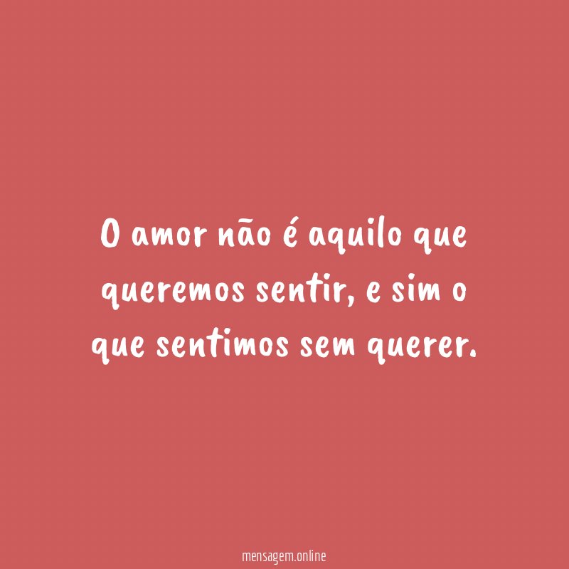 O amor não é aquilo que queremos sentir