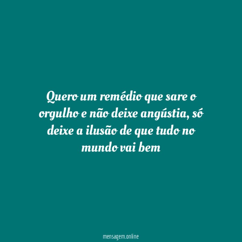 Quero um remédio que sare o orgulho