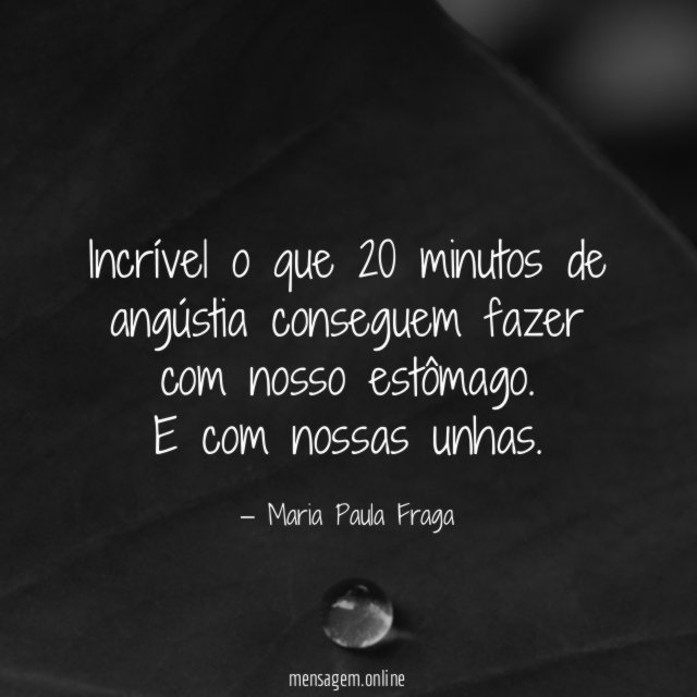 Incrível o que 20 minutos de angústia conseguem
