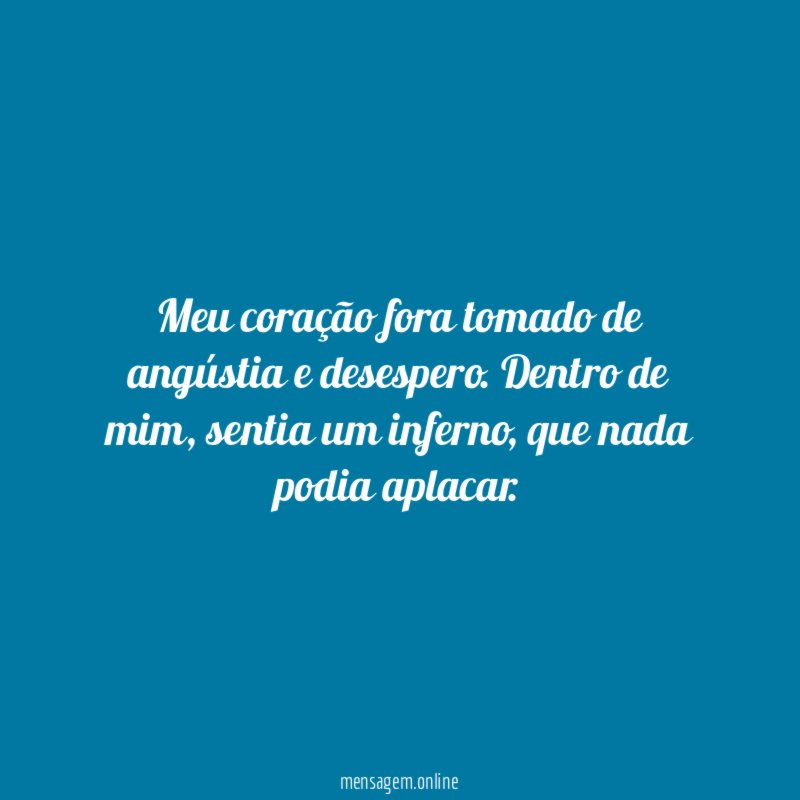 Meu coração fora tomado de angústia e desespero