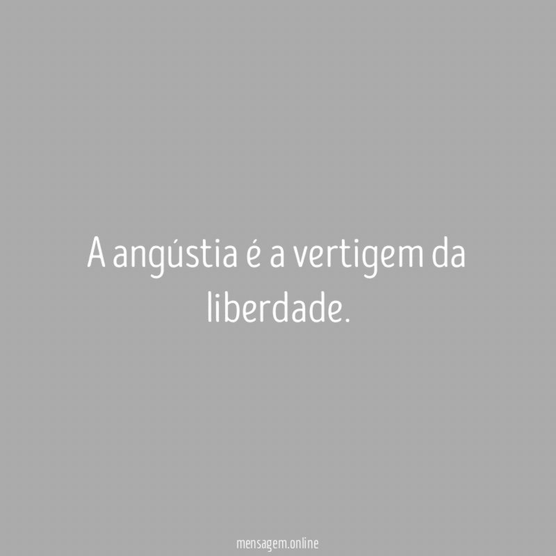 A angústia é a vertigem da liberdade
