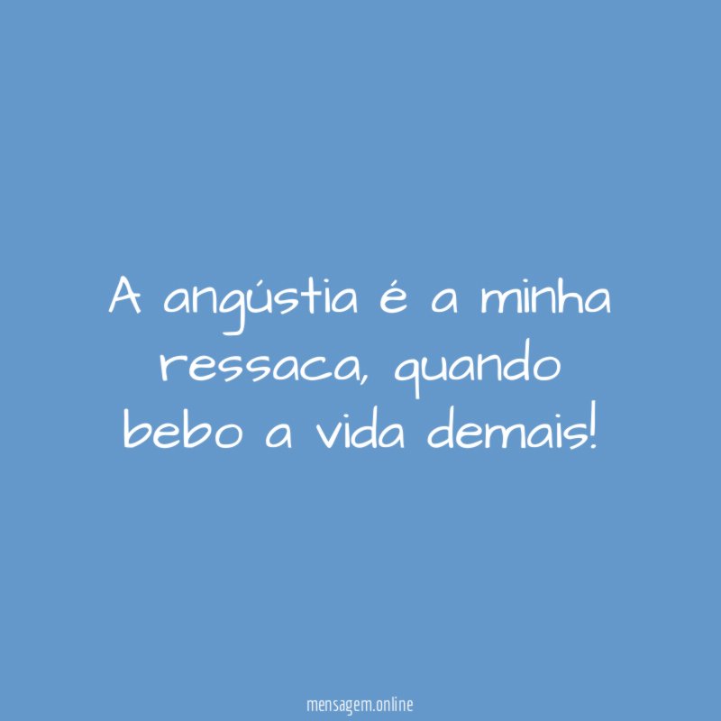 A angústia é a minha ressaca