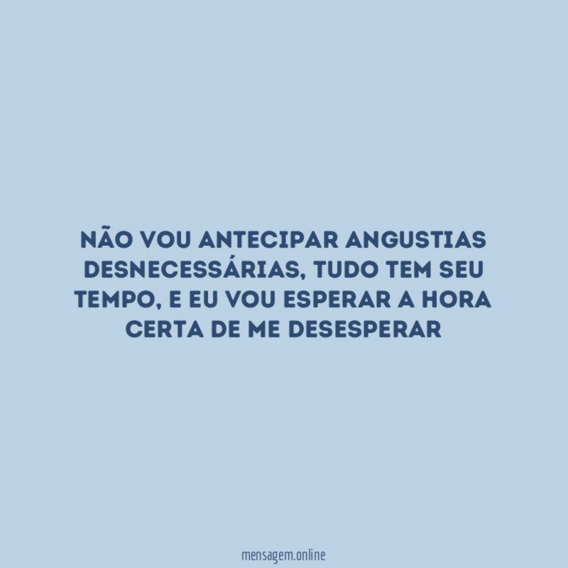 Não vou antecipar angustias desnecessárias