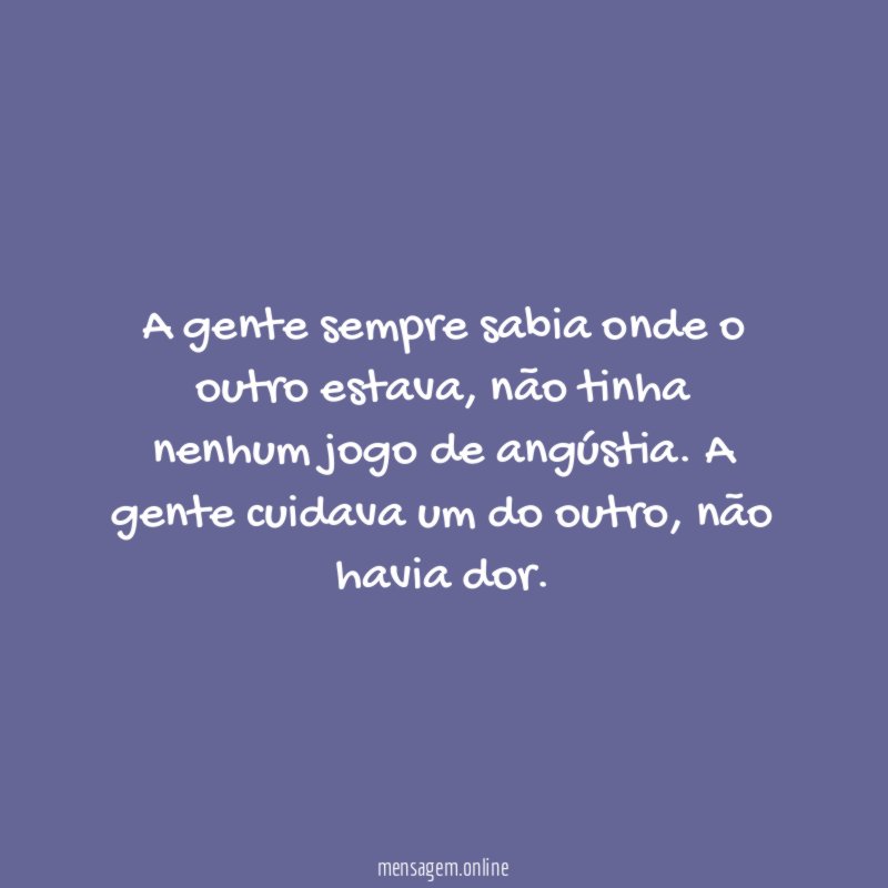 A gente sempre sabia onde o outro estava