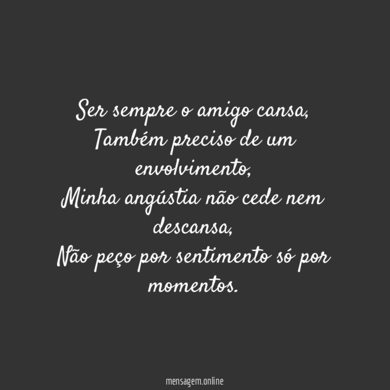 Ser sempre o amigo cansa