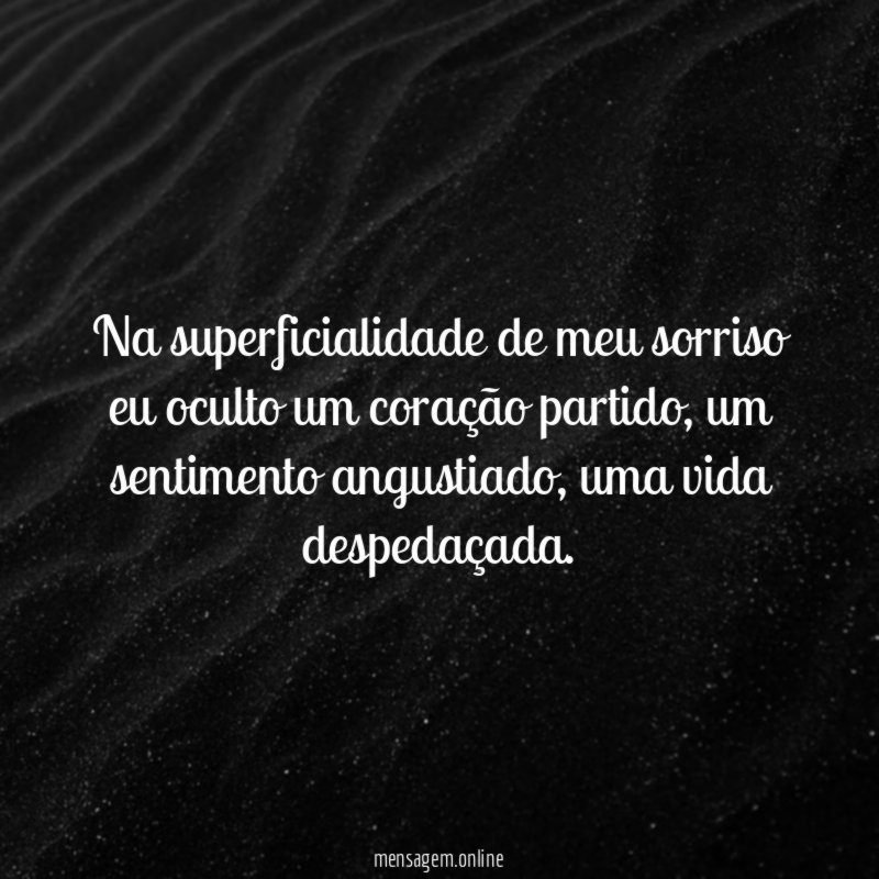 Na superficialidade de meu sorriso eu oculto um coração partido