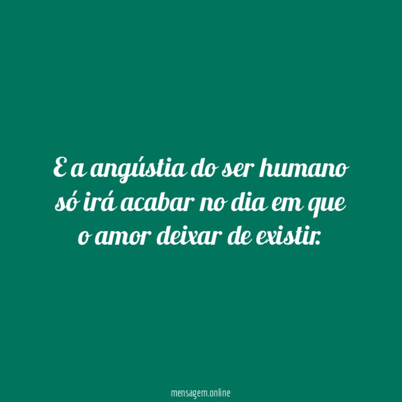 E a angústia do ser humano só irá