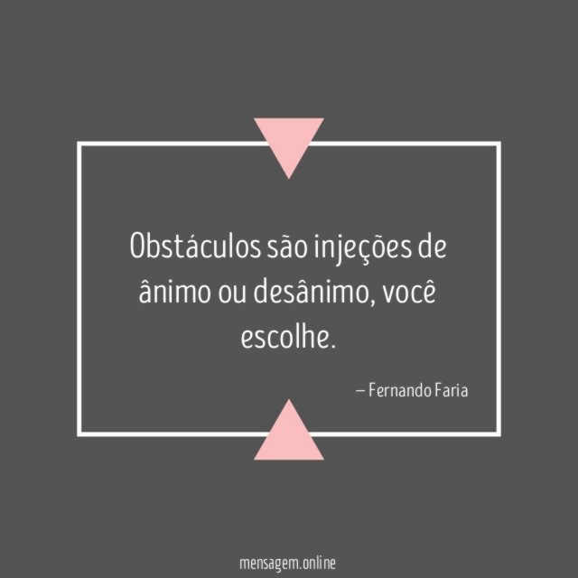 Obstáculos são injeções de ânimo ou desânimo