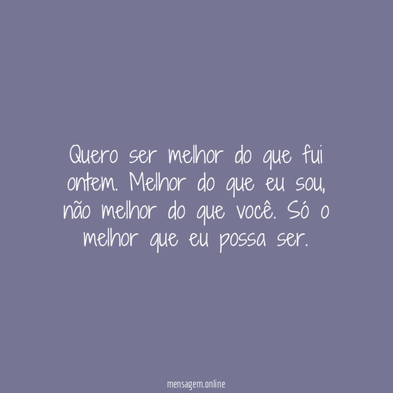 Quero ser melhor do que fui ontem