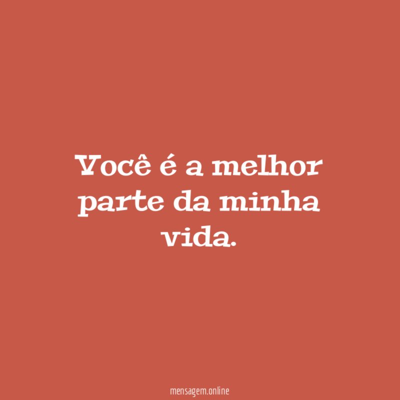 Você é a melhor parte da minha vida