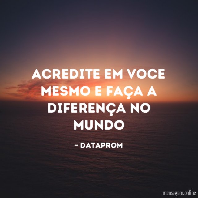 acredite em voce mesmo e faça a diferença no mundo