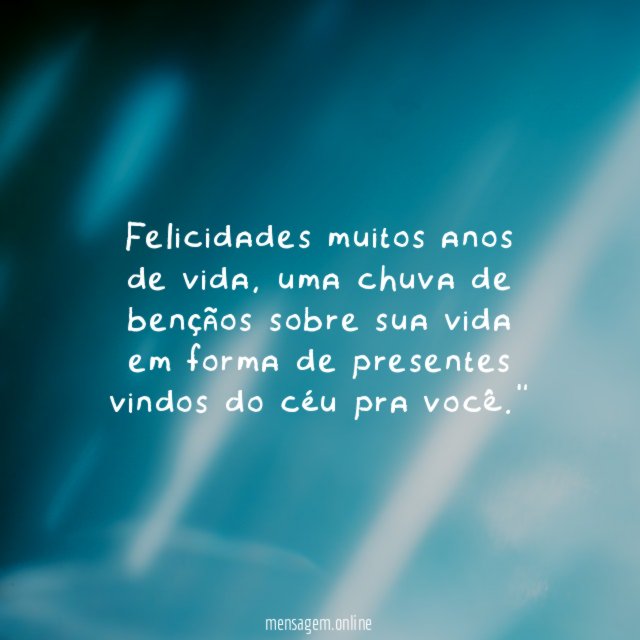 "Felicidades muitos anos de vida, uma chuva de bençãos sobre sua vida em forma de presentes vindos do céu pra você."