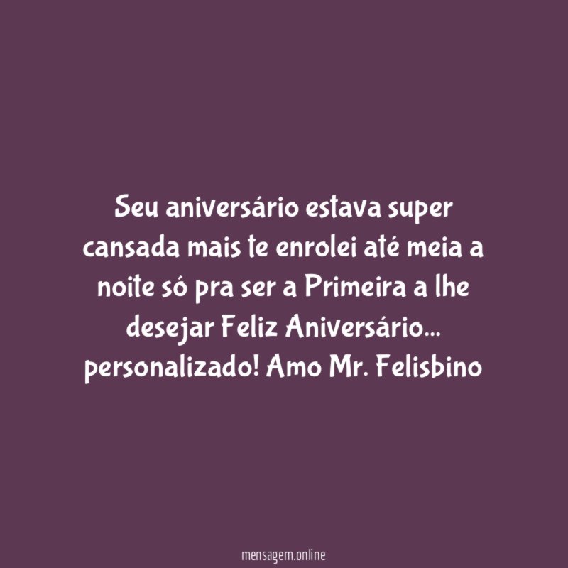 Seu aniversário estava super cansada mais te enrolei