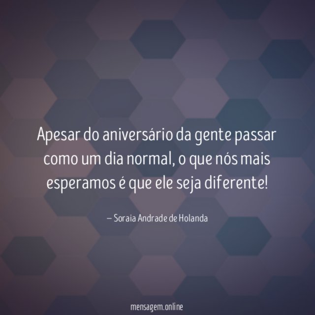 Apesar do aniversário da gente passar como um dia normal
