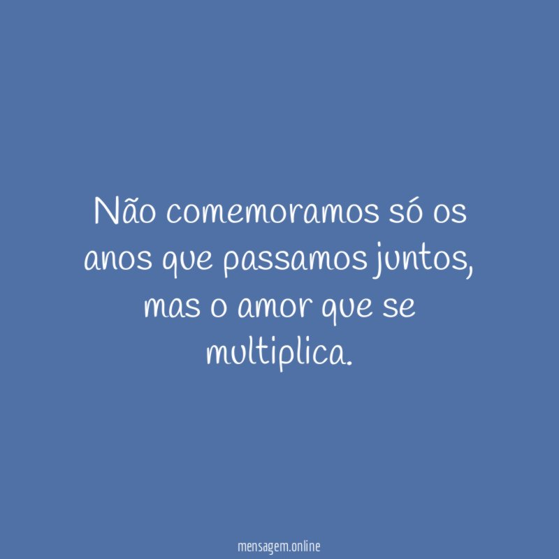 Não comemoramos só os anos que passamos juntos
