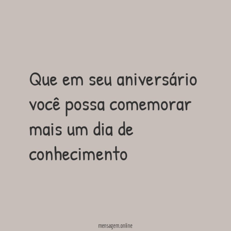 Que em seu aniversário você possa comemorar mais