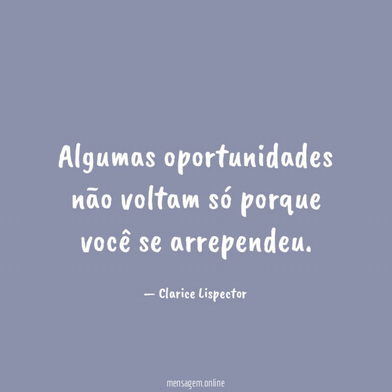 Algumas oportunidades não voltam só porque você se arrependeu