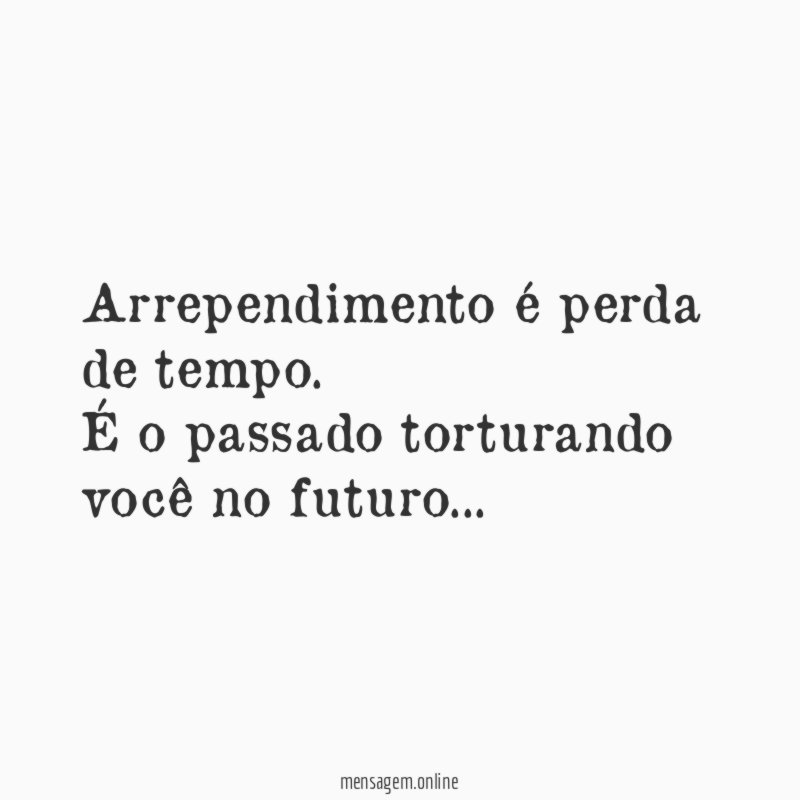 Arrependimento é perda de tempo