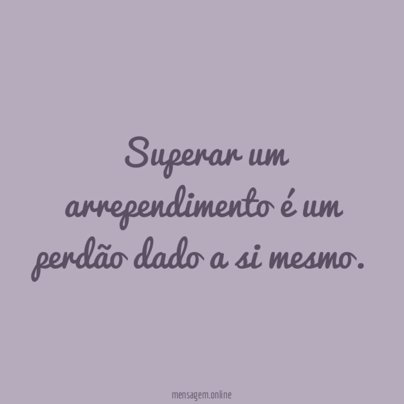 Superar um arrependimento é um perdão dado a si mesmo