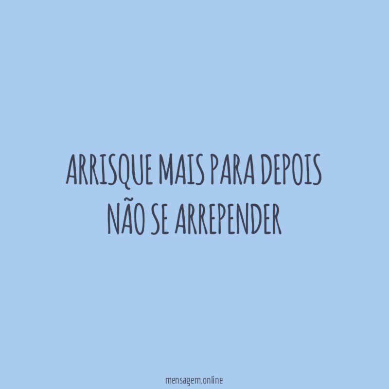 Arrisque mais para depois não se arrepender