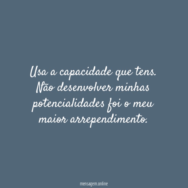 Usa a capacidade que tens
