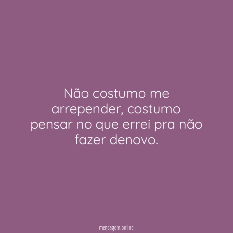 Não costumo me arrepender
