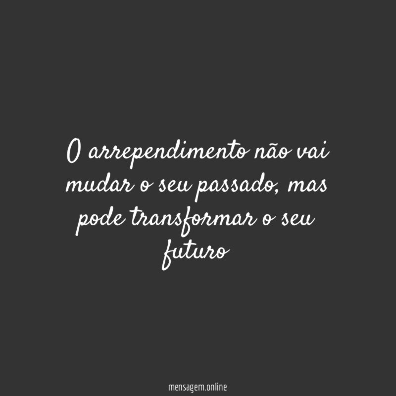 O arrependimento não vai mudar o seu passado