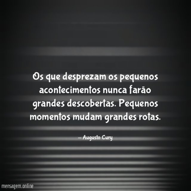 Os que desprezam os pequenos acontecimentos nunca farão grandes descobertas