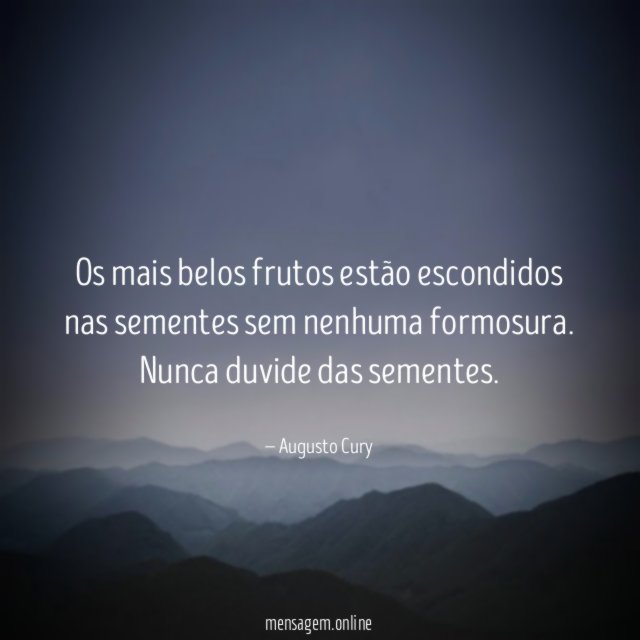 Os mais belos frutos estão escondidos nas sementes sem nenhuma formosura