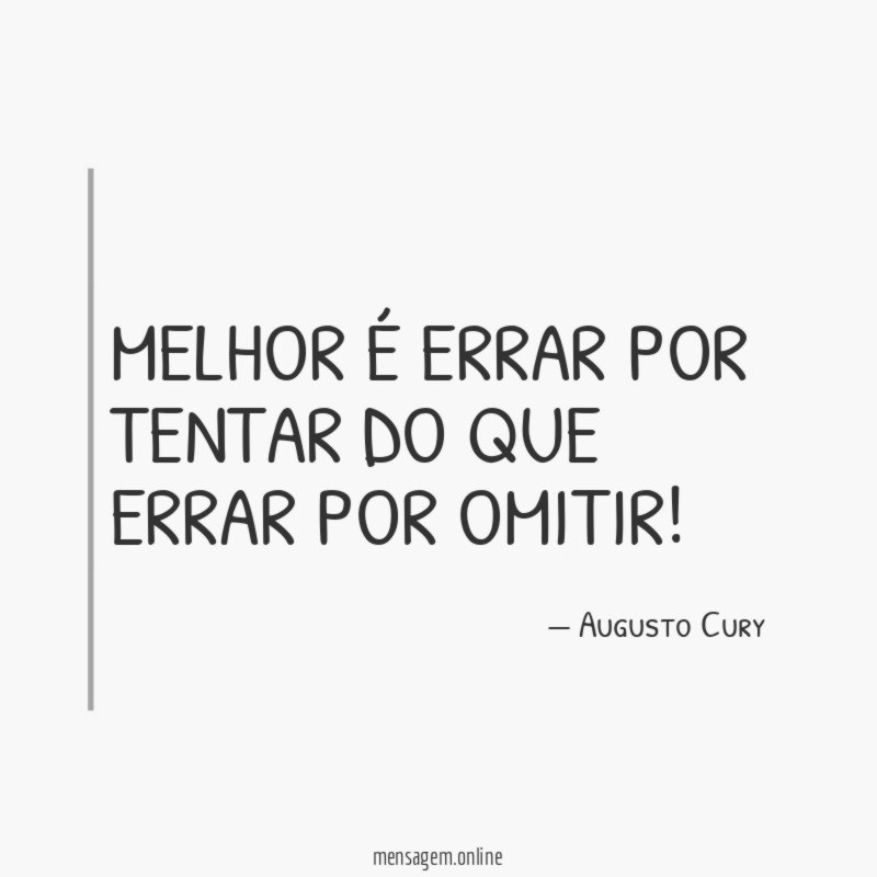 Melhor é errar por tentar do que errar por omitir