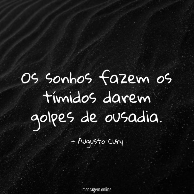 Os sonhos fazem os tímidos darem golpes de ousadia