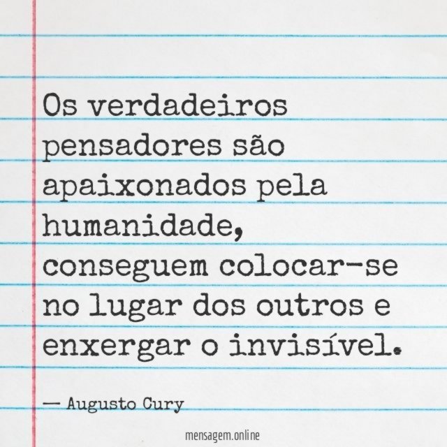 Os verdadeiros pensadores são apaixonados pela humanidade