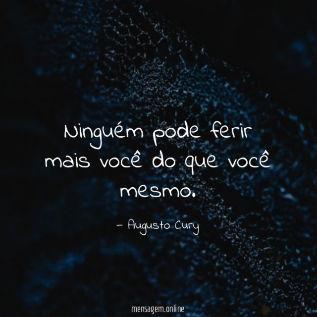 Ninguém pode ferir mais você do que você mesmo